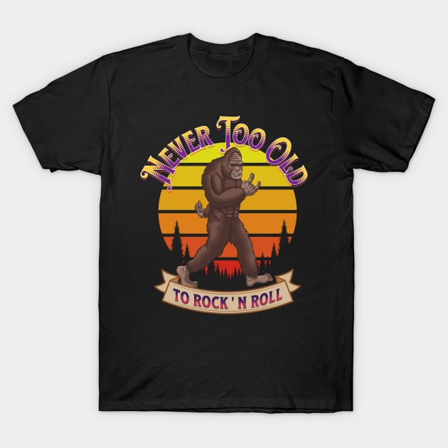 Bigfoot Never Too Old To Rock T-Shirt by RockReflections